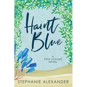 Haint Blue: A Tipsy Collins Novel -- Stephanie Alexander
